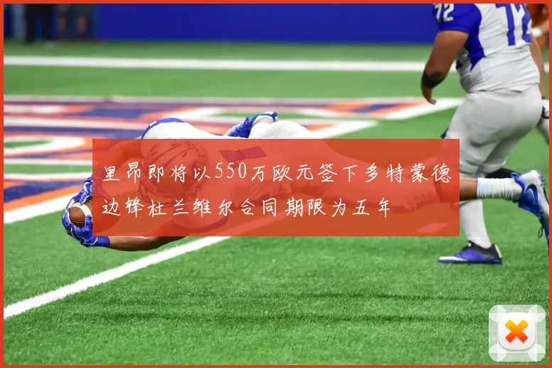 里昂即将以550万欧元签下多特蒙德边锋杜兰维尔合同期限为五年